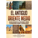 El antiguo Oriente Medio: Una guía fascinante de las civilizaciones e imperios del antiguo Oriente Próximo y la antigua Anatolia