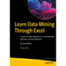 Learn Data Mining Through Excel: A Step-By-Step Approach for Understanding Machine Learning Methods