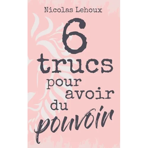 6 trucs pour avoir du pouvoir: L'éveil de votre puissance intérieure