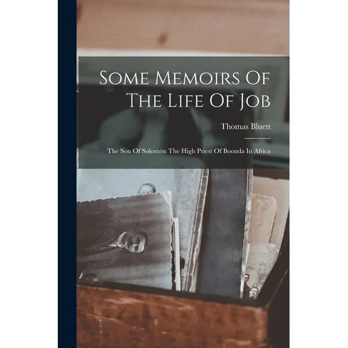 Some Memoirs Of The Life Of Job: The Son Of Solomon The High Priest Of Boonda In Africa