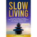 Slow Living: Four Essential Principles to Find Balance, Reduce Stress, Embrace Simplicity and Rediscover a Life of Meaning in the Modern World