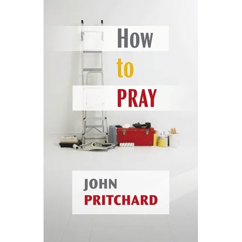 How to Pray: A Practical Handbook