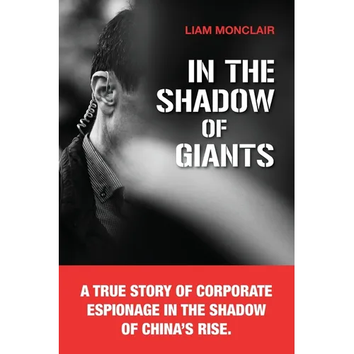 In the Shadow of Giants: A true story of corporate espionage in the shadow of China's rise.