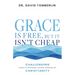 Grace Is Free, But It Isn't Cheap: Challenging Today's Watered-Down Version of Christianity