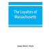The loyalists of Massachusetts and the other side of the American revolution