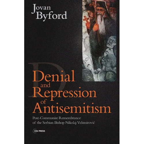 Denial and Repression of Anti-Semitism: Post-Communist Rehabilitation of the Serbian Bishop Nikolaj Velimirovic