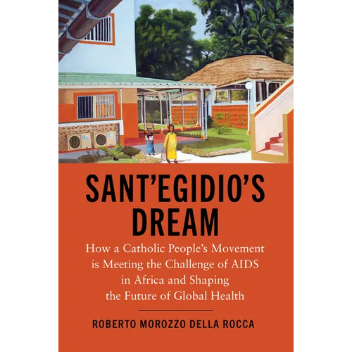 Sant'Egidio's Dream: How a Catholic People's Movement Is Meeting the Challenge of AIDS in Africa and Shaping the Future of Global Health