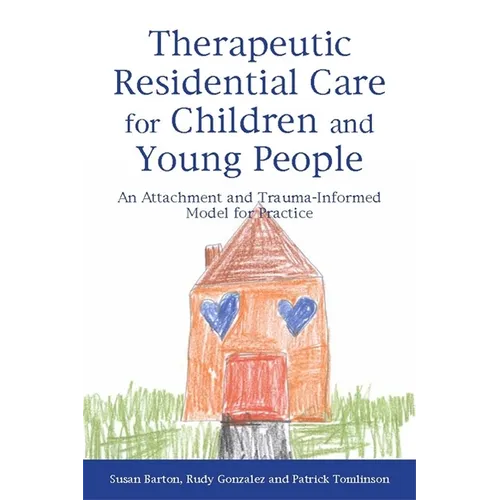 Therapeutic Residential Care for Children and Young People: An Attachment and Trauma-Informed Model for Practice