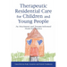 Therapeutic Residential Care for Children and Young People: An Attachment and Trauma-Informed Model for Practice