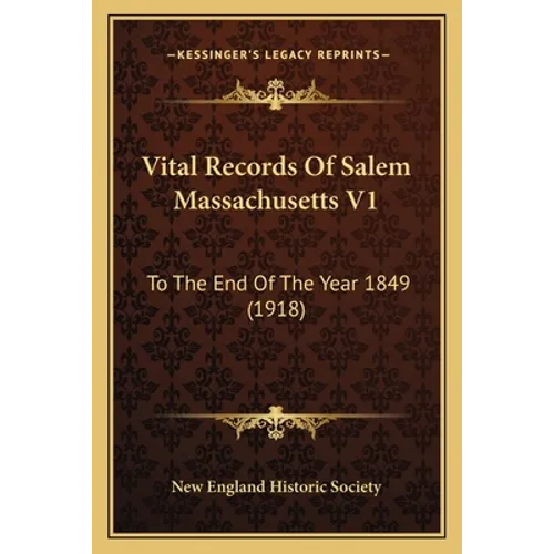 Vital Records Of Salem Massachusetts V1: To The End Of The Year 1849 (1918)