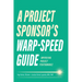 A Project Sponsor's Warp-Speed Guide: Improving Project Performance