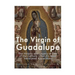 The Virgin of Guadalupe: The History and Legacy of One of the Catholic Church's Most Venerated Images