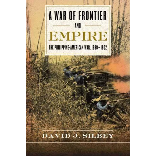 A War of Frontier and Empire: The Philippine-American War, 1899-1902