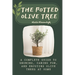 The Potted Olive Tree: A Complete Guide to Growing, Caring For, and Enjoying Olive Trees at Home