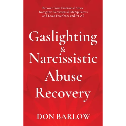 Gaslighting & Narcissistic Abuse Recovery: Recover from Emotional Abuse, Recognize Narcissists & Manipulators and Break Free Once and for All