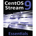 CentOS Stream 9 Essentials: Learn to Install, Administer, and Deploy CentOS Stream 9 Systems
