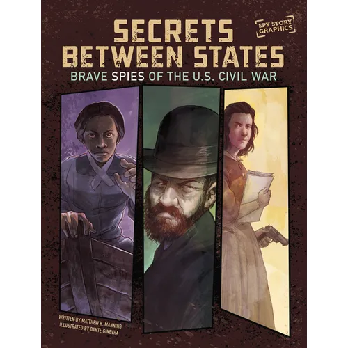 Secrets Between States: Brave Spies of the U.S. Civil War