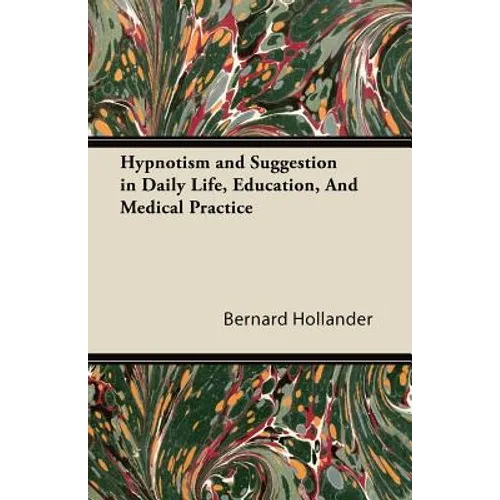 Hypnotism and Suggestion in Daily Life, Education, And Medical Practice