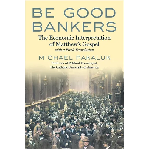 Be Good Bankers: The Economic Interpretation of Matthew's Gospel, with a Fresh Translation - Hardcover