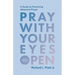 Pray with Your Eyes Open: A Guide to Practicing Attentive Prayer