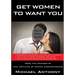 Get Women to Want You: How To Effortlessly Attract Women Into Your Life