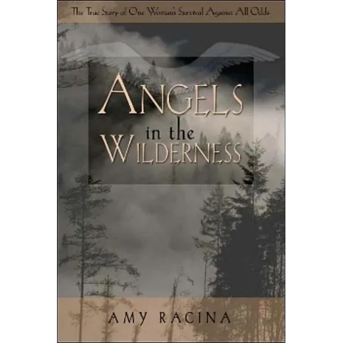 Angels in the Wilderness: The True Story of One Woman's Survival Against All Odds