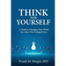 Think for Yourself: A Guide to Changing Your World by a Man Who Changed Ours