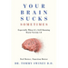 Your Brain Sucks Sometimes: Especially When It's Still Running Brain Version 1.0