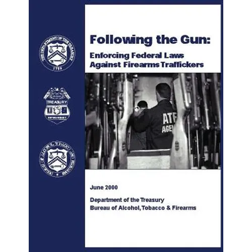 Following the Gun: Enforcing Federal Laws Against Firearms Traffickers