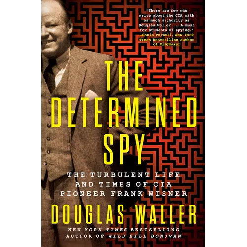 The Determined Spy: The Turbulent Life and Times of CIA Pioneer Frank Wisner