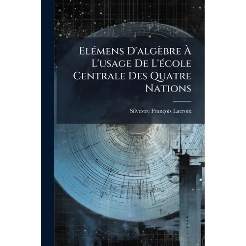Elémens D'algèbre À L'usage De L'école Centrale Des Quatre Nations