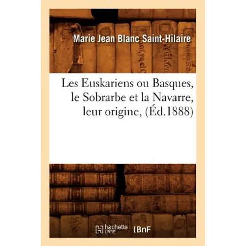 Les Euskariens Ou Basques, Le Sobrarbe Et La Navarre, Leur Origine, (Éd.1888)