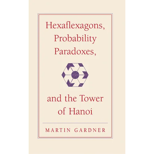 Hexaflexagons, Probability Paradoxes, and the Tower of Hanoi: Martin Gardner's First Book of Mathematical Puzzles and Games