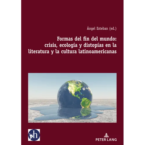 Formas del fin del mundo: crisis, ecología y distopías en la literatura y la cultura latinoamericanas