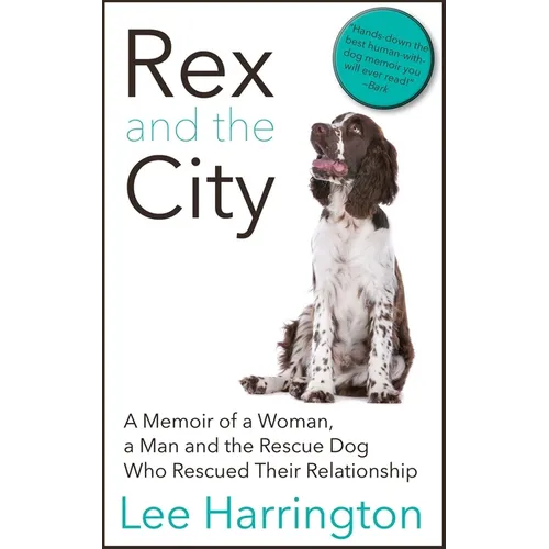 Rex and the City: A Memoir of a Woman, a Man and the Rescue Dog Who Rescued Their Relationship