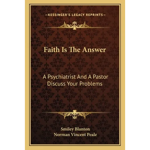 Faith Is The Answer: A Psychiatrist And A Pastor Discuss Your Problems