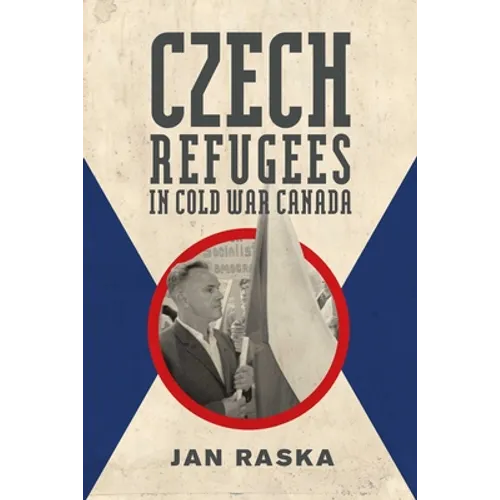 Czech Refugees in Cold War Canada: 1945-1989