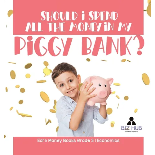 Should I Spend All The Money In My Piggy Bank? Earn Money Books Grade 3 Economics
