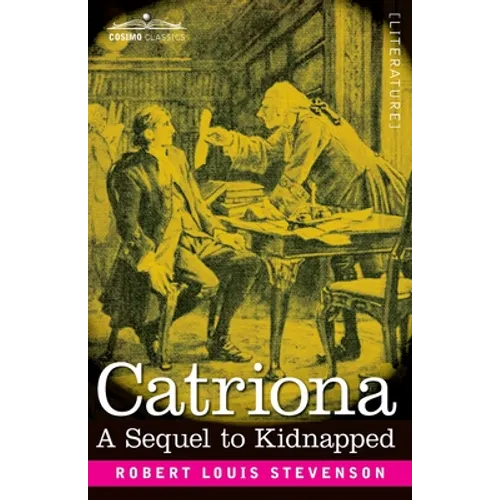 Catriona: A Sequel to Kidnapped, Being Memoirs of the further Adventures of David Balfour at Home and Abroad