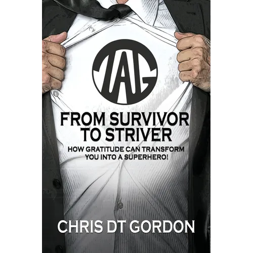 From Survivor to Striver: How Gratitude Can Transform You Into a Superhero!:: How Gratitude Can Transform You Into a Superhero!