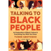 Talking To Black People: An Exploration of Black Culture & Everything You Wish You Knew