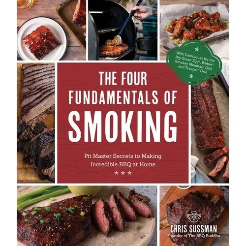 The Four Fundamentals of Smoking: Pit Master Secrets to Making Incredible BBQ at Home