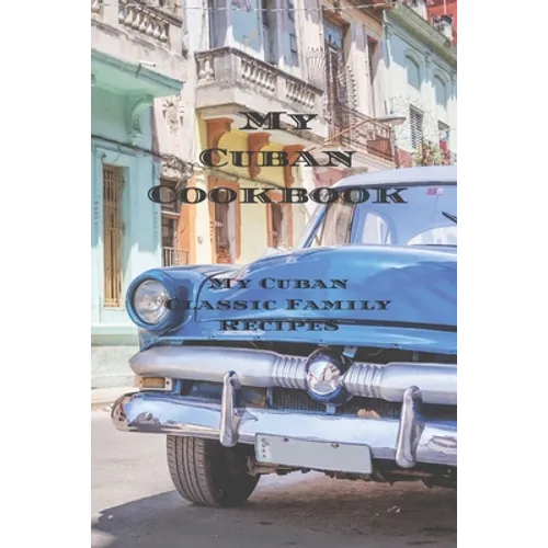 My Cuban Cookbook: My Cuban Family Classic Recipes easy to create your own Cuban family cookbook with your own recipes, a 6"x9" 100 writa