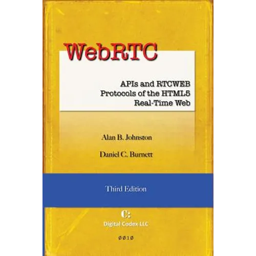 WebRTC: APIs and RTCWEB Protocols of the HTML5 Real-Time Web, Third Edition