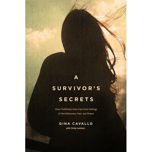 A Survivor's Secrets: Once Trafficked, Now Free from Feelings of Worthlessness, Fear, and Shame