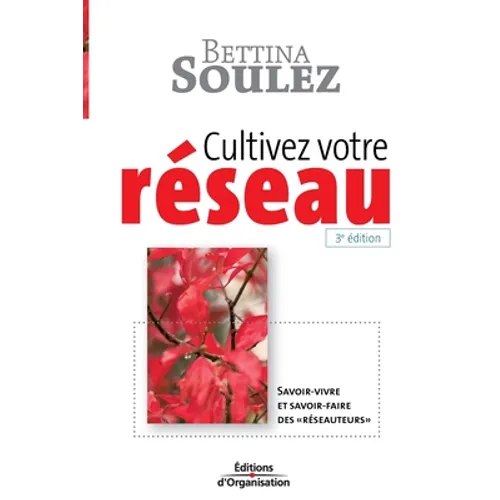 Cultivez votre réseau: Savoir-vivre et savoir-faire des réseauteurs