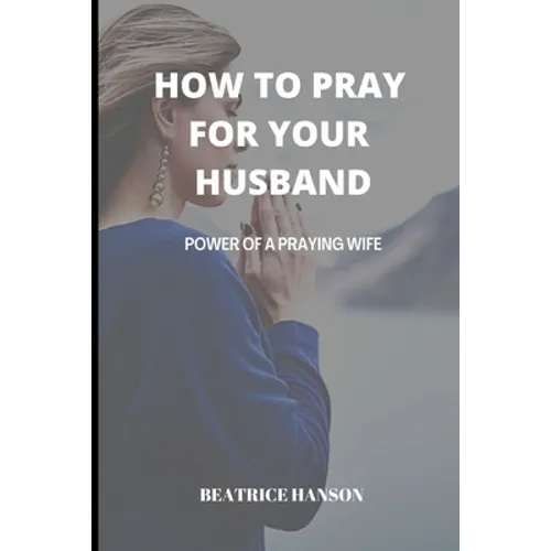 How to Pray for Your Husband: Power of a Praying Wife.