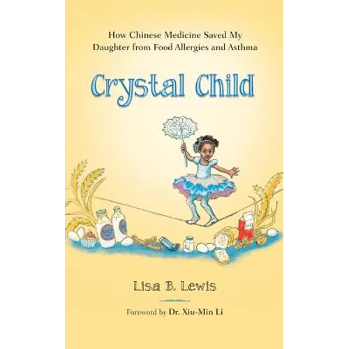Crystal Child: How Chinese Medicine Saved My Daughter from Food Allergies and Asthma