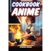 Anime Cookbook: Anime Recipes from Your Favorite Series
