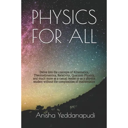 Physics for All: Delve into the concepts of Kinematics, Thermodynamics, Relativity, Quantum Physics, and much more as a casual reader o
